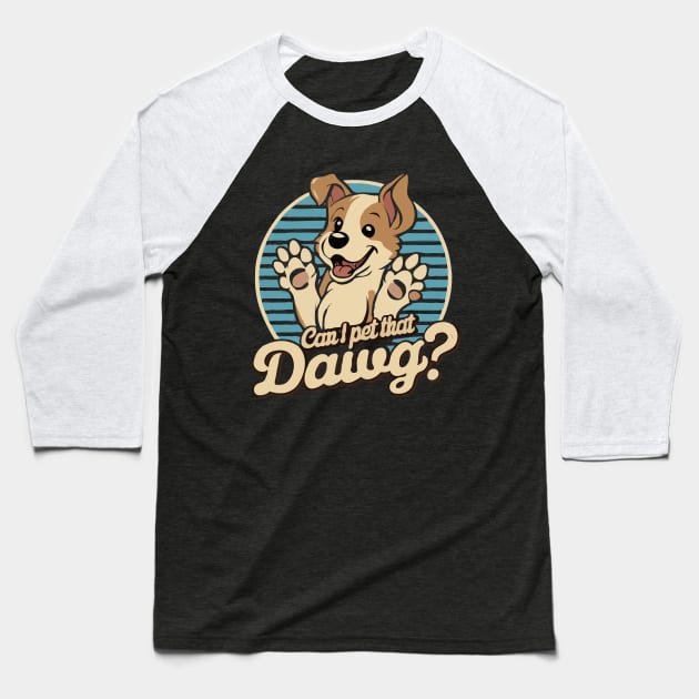 Can I Pet That Dawg? Cute Dog Baseball T-Shirt by Chrislkf